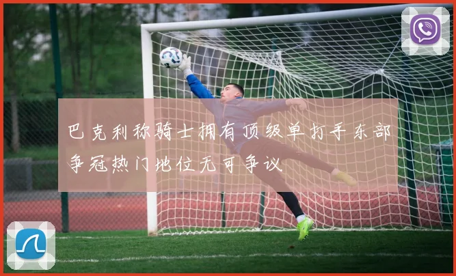 巴克利称骑士拥有顶级单打手东部争冠热门地位无可争议